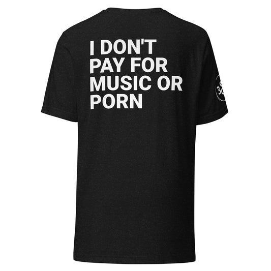 I DON'T PAY FOR MUSIC OR PORN